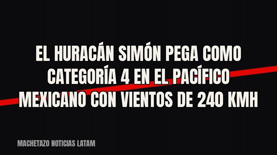 El huracán Simón pega como categoría 4 en el Pacífico mexicano con vientos de 240 km/h
