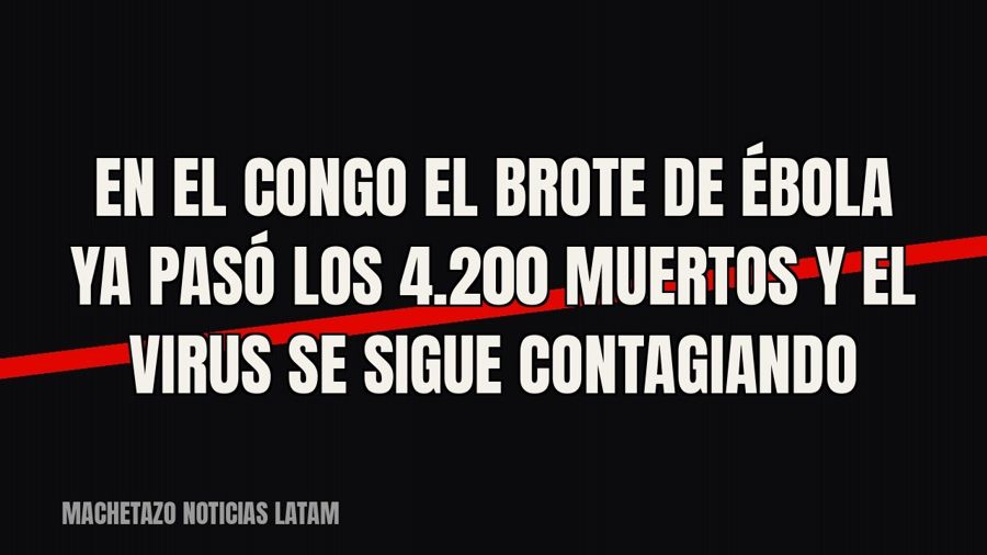 En el Congo el brote de ébola ya pasó los 4.200 muertos y el virus se sigue contagiando