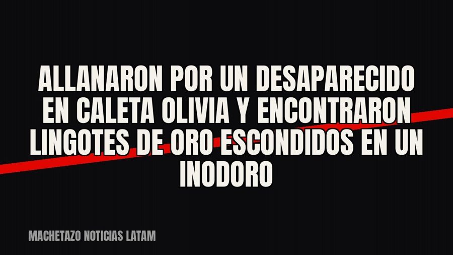 Allanaron por un desaparecido en Caleta Olivia y encontraron lingotes de oro escondidos en un inodoro