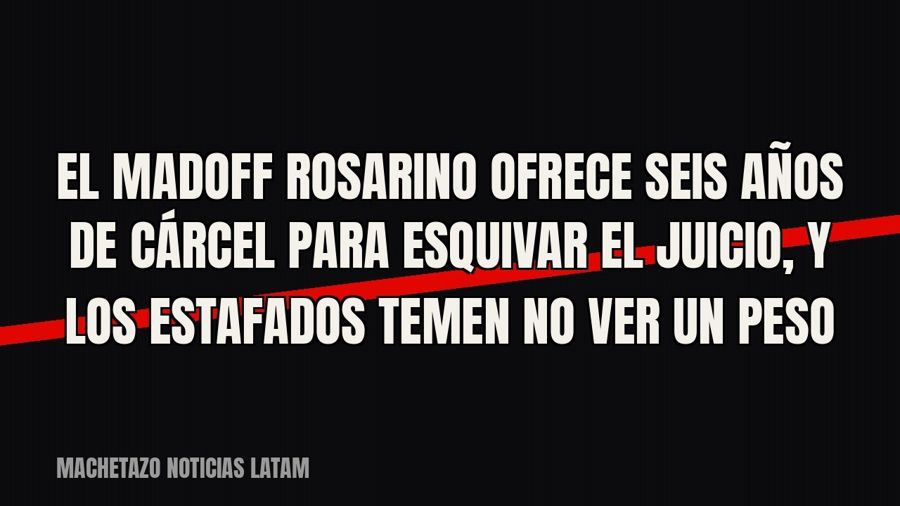El «Madoff rosarino» ofrece seis años de cárcel para esquivar el juicio, y los estafados temen no ver un peso
