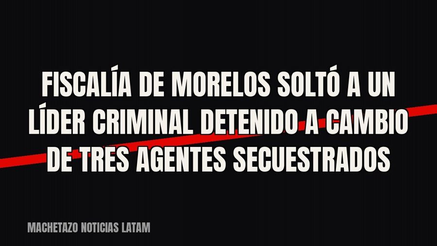Fiscalía de Morelos soltó a un líder criminal detenido a cambio de tres agentes secuestrados