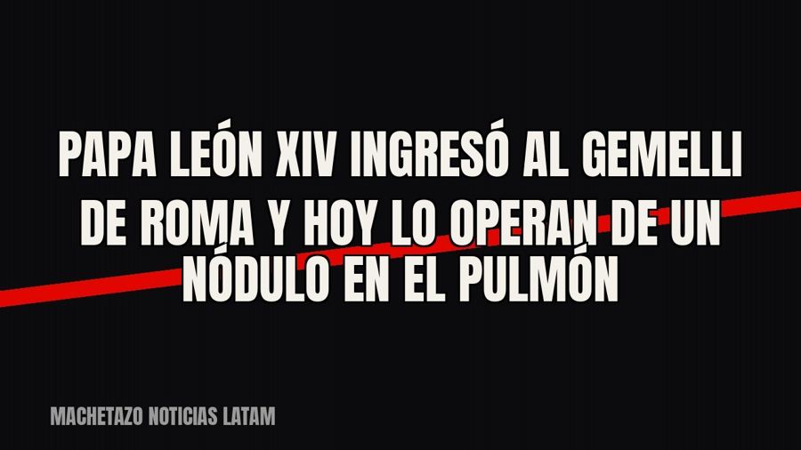 Papa León XIV ingresó al Gemelli de Roma y hoy lo operan de un nódulo en el pulmón