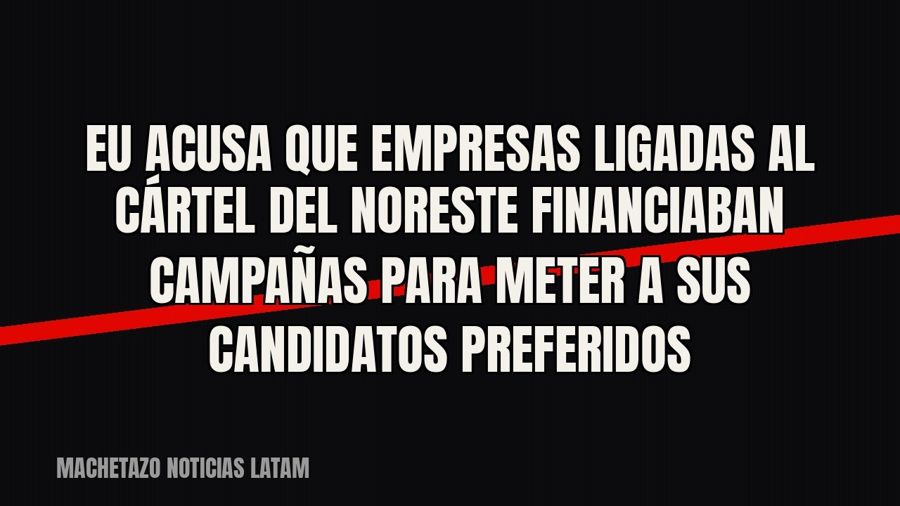 EU acusa que empresas ligadas al Cártel del Noreste financiaban campañas para meter a sus candidatos…