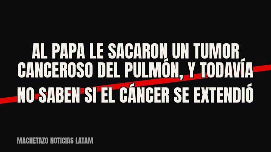 Al Papa le sacaron un tumor canceroso del pulmón, y todavía no saben si el cáncer se extendió