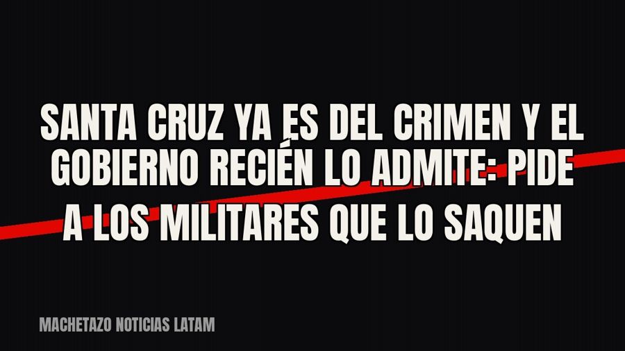 Santa Cruz ya es del crimen y el Gobierno recién lo admite: pide a los militares que lo saquen