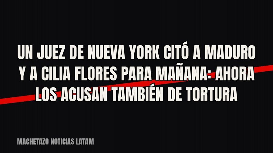 Un juez de Nueva York citó a Maduro y a Cilia Flores para mañana: ahora los acusan también de tortura