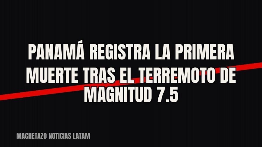 Panamá registra la primera muerte tras el terremoto de magnitud 7.5