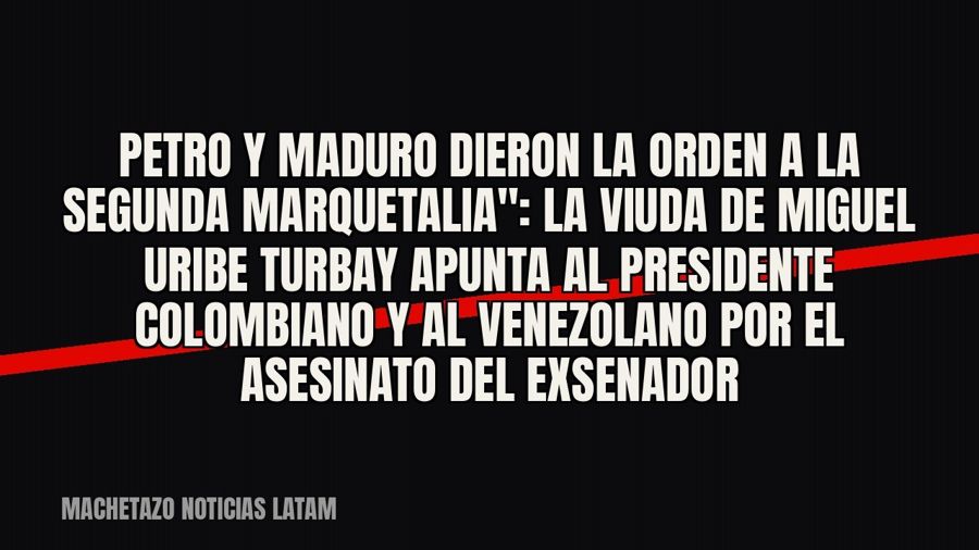 quot;Petro y Maduro dieron la orden a la Segunda Marquetalia": la viuda de Miguel Uribe Turbay apunta al…