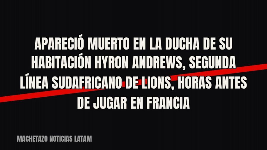 Apareció muerto en la ducha de su habitación Hyron Andrews, segunda línea sudafricano de Lions, horas antes…