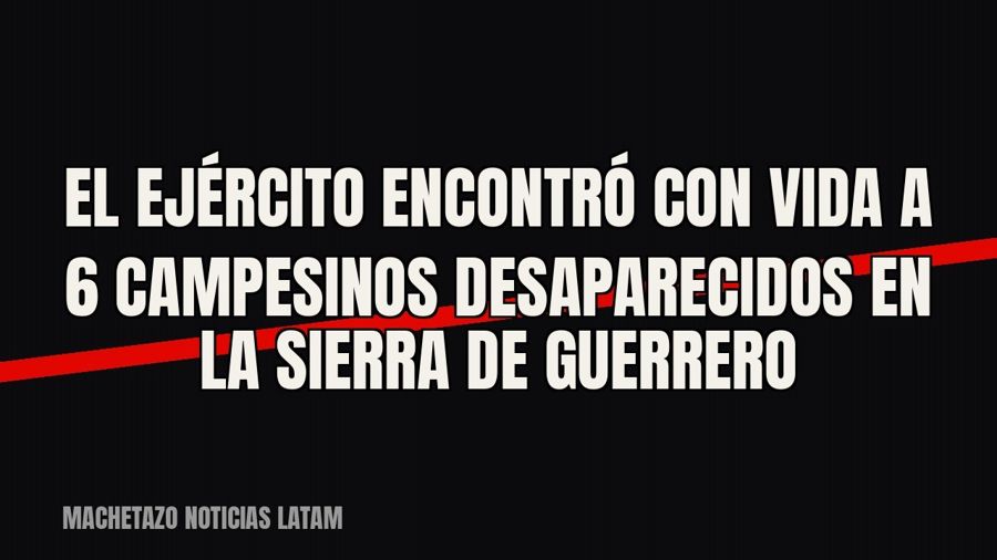 El Ejército encontró con vida a 6 campesinos desaparecidos en la sierra de Guerrero