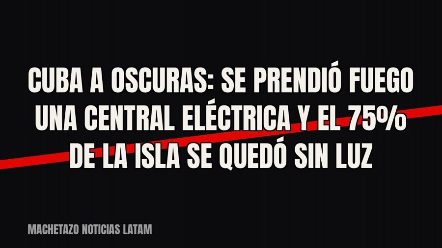 Cuba a oscuras: se prendió fuego una central eléctrica y el 75% de la isla se quedó sin luz