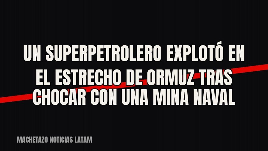 Un superpetrolero explotó en el estrecho de Ormuz tras chocar con una mina naval