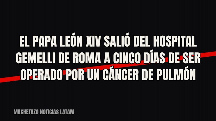 El papa León XIV salió del hospital Gemelli de Roma a cinco días de ser operado por un cáncer de pulmón