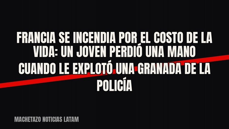Francia se incendia por el costo de la vida: un joven perdió una mano cuando le explotó una granada de la…