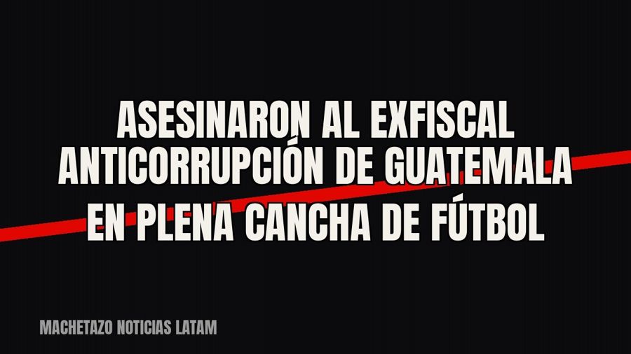 Asesinaron al exfiscal anticorrupción de Guatemala en plena cancha de fútbol