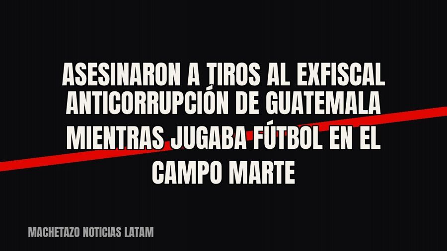 Asesinaron a tiros al exfiscal anticorrupción de Guatemala mientras jugaba fútbol en el Campo Marte