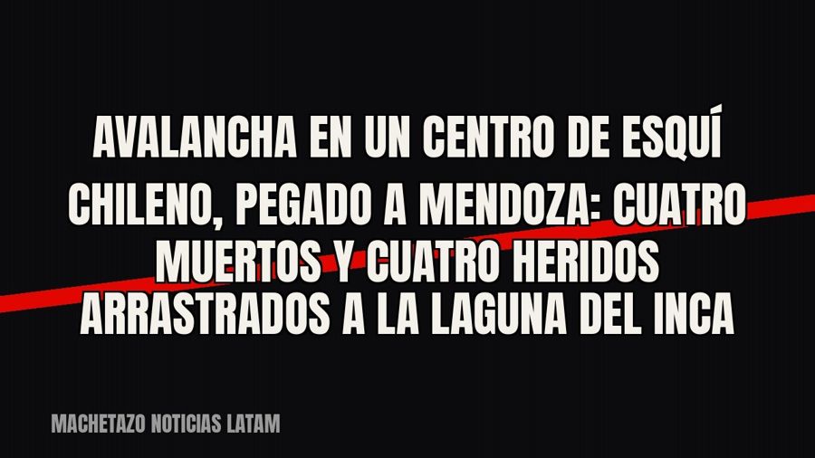 Avalancha en un centro de esquí chileno, pegado a Mendoza: cuatro muertos y cuatro heridos arrastrados a la…