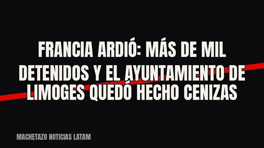 Francia ardió: más de mil detenidos y el Ayuntamiento de Limoges quedó hecho cenizas