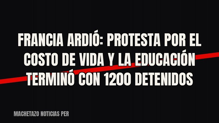 Francia ardió: protesta por el costo de vida y la educación terminó con 1200 detenidos