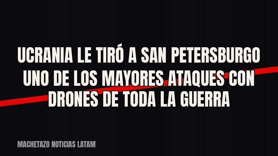 Ucrania le tiró a San Petersburgo uno de los mayores ataques con drones de toda la guerra