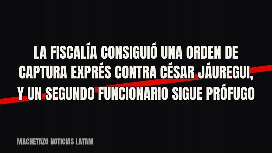 La Fiscalía consiguió una orden de captura exprés contra César Jáuregui, y un segundo funcionario sigue…