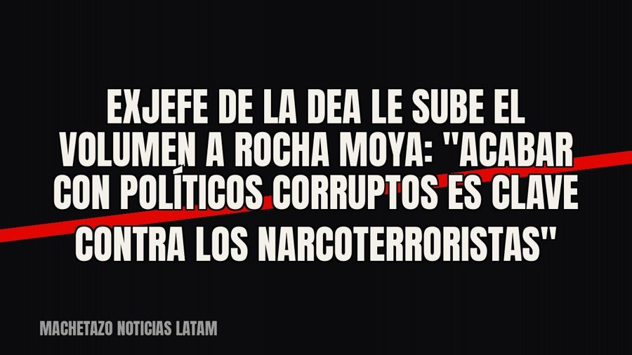 Exjefe de la DEA le sube el volumen a Rocha Moya: "Acabar con políticos corruptos es clave contra los…