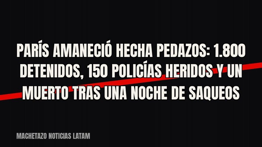 París amaneció hecha pedazos: 1.800 detenidos, 150 policías heridos y un muerto tras una noche de saqueos