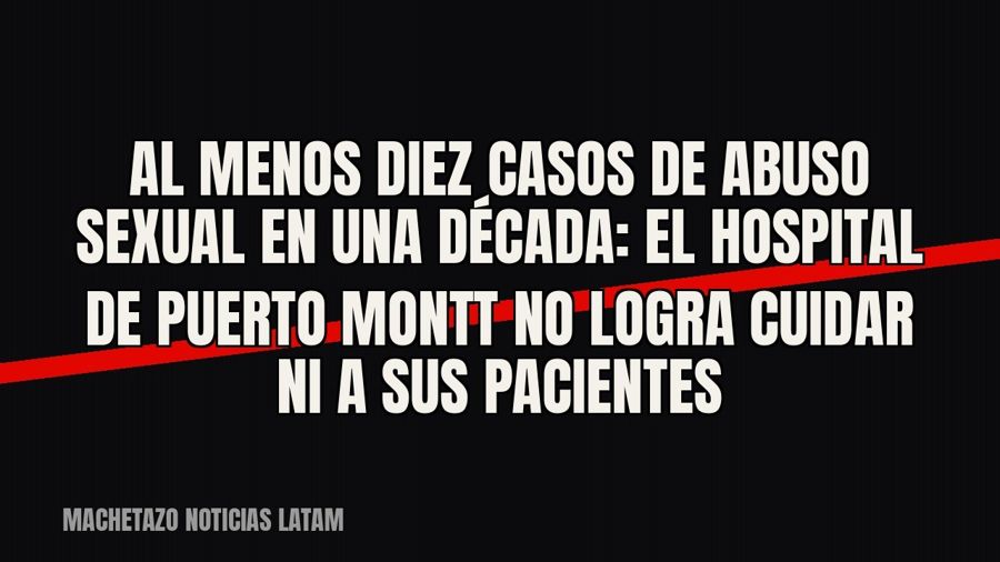 Al menos diez casos de abuso sexual en una década: el Hospital de Puerto Montt no logra cuidar ni a sus…