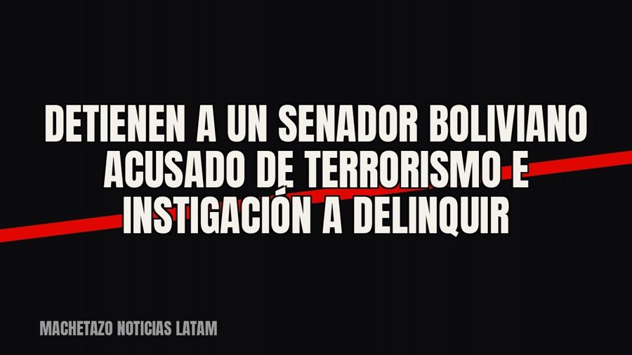 Detienen a un senador boliviano acusado de terrorismo e instigación a delinquir