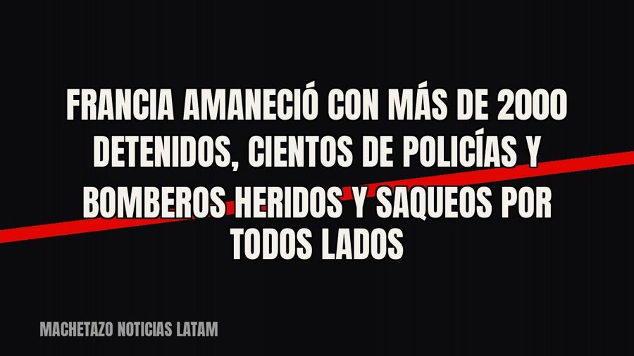 Francia amaneció con más de 2000 detenidos, cientos de policías y bomberos heridos y saqueos por todos lados