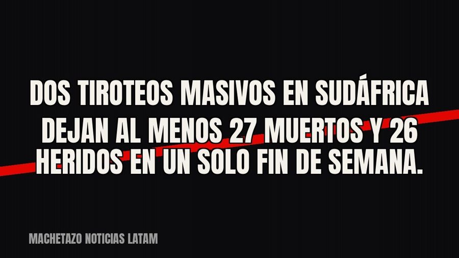 Dos tiroteos masivos en Sudáfrica dejan al menos 27 muertos y 26 heridos en un solo fin de semana.
