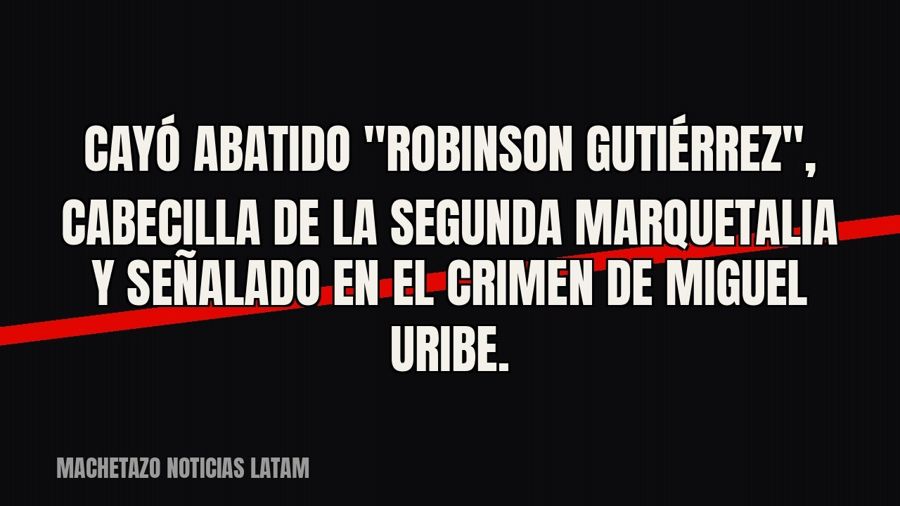 Cayó abatido "Robinson Gutiérrez", cabecilla de la Segunda Marquetalia y señalado en el crimen de…