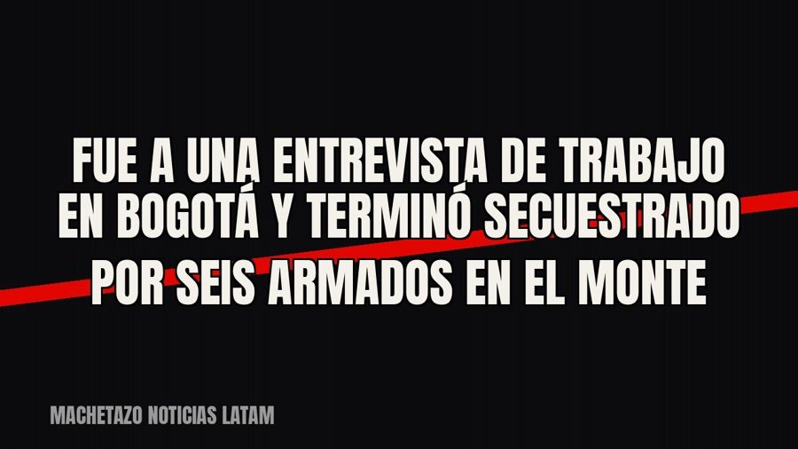 Fue a una entrevista de trabajo en Bogotá y terminó secuestrado por seis armados en el monte