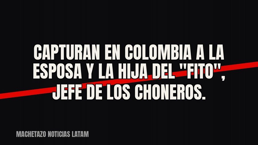 Capturan en Colombia a la esposa y la hija del "Fito", jefe de Los Choneros.
