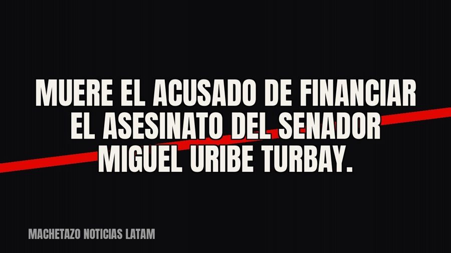 Muere el acusado de financiar el asesinato del senador Miguel Uribe Turbay.