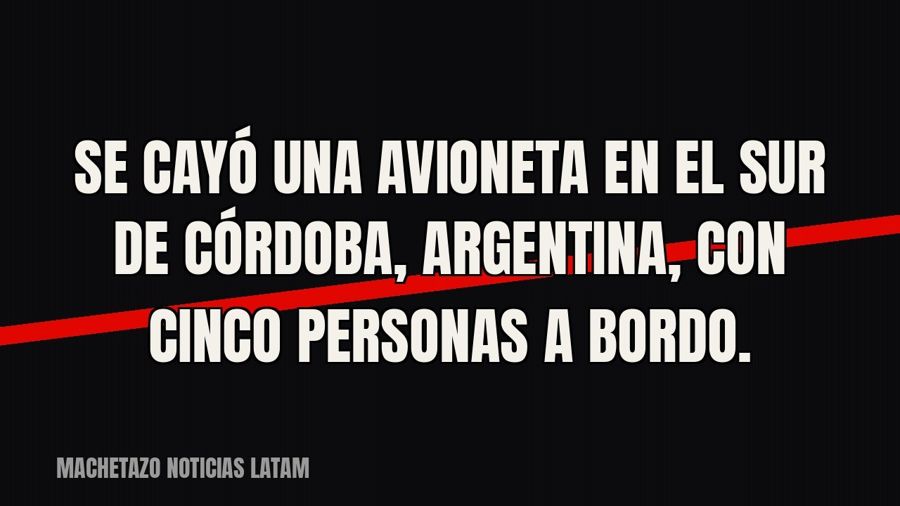 Se cayó una avioneta en el sur de Córdoba, Argentina, con cinco personas a bordo.