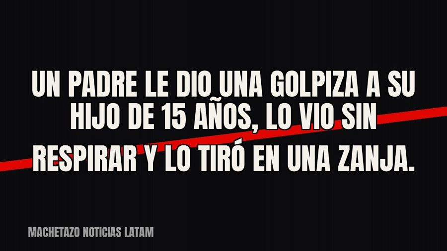 Un padre le dio una golpiza a su hijo de 15 años, lo vio sin respirar y lo tiró en una zanja.