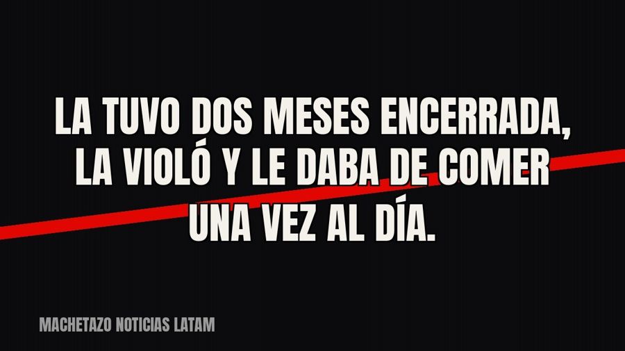 La tuvo dos meses encerrada, la violó y le daba de comer una vez al día.