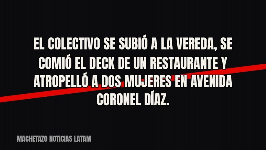 El colectivo se subió a la vereda, se comió el deck de un restaurante y atropelló a dos mujeres en avenida…