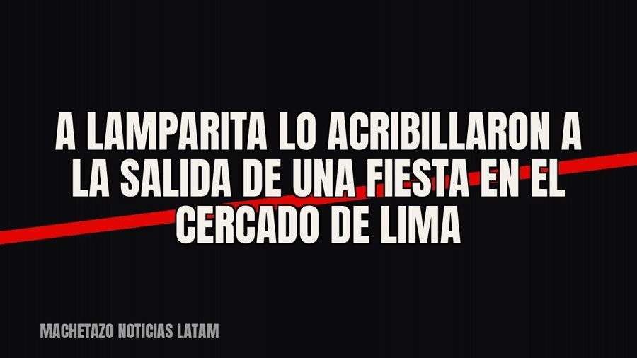 A ‘Lamparita’ lo acribillaron a la salida de una fiesta en el Cercado de Lima