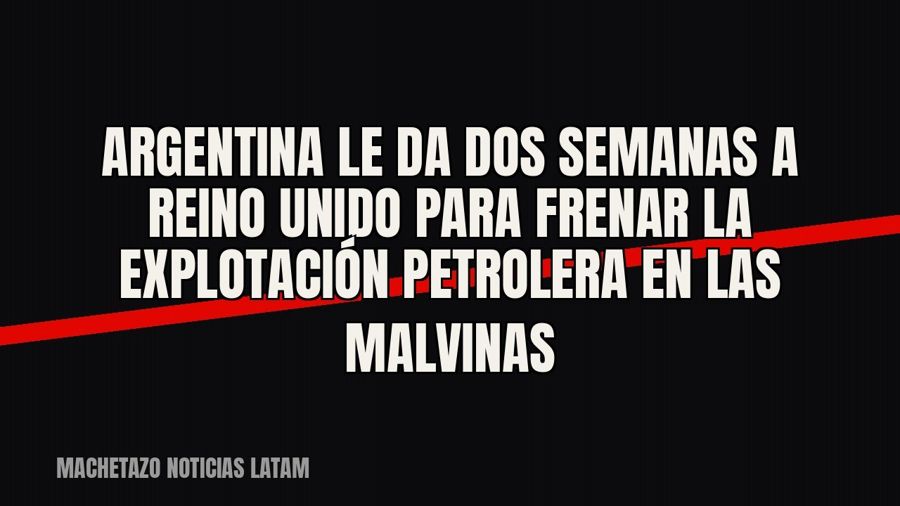 Argentina le da dos semanas a Reino Unido para frenar la explotación petrolera en las Malvinas