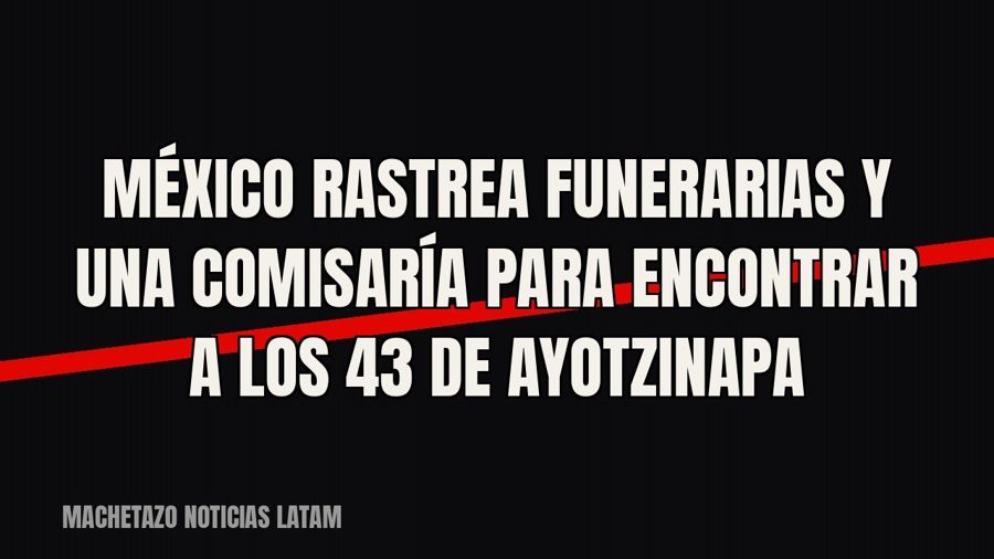 México rastrea funerarias y una comisaría para encontrar a los 43 de Ayotzinapa