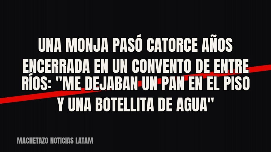 Una monja pasó catorce años encerrada en un convento de Entre Ríos: "Me dejaban un pan en el piso y una…