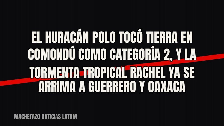 El huracán Polo tocó tierra en Comondú como categoría 2, y la tormenta tropical Rachel ya se arrima a…