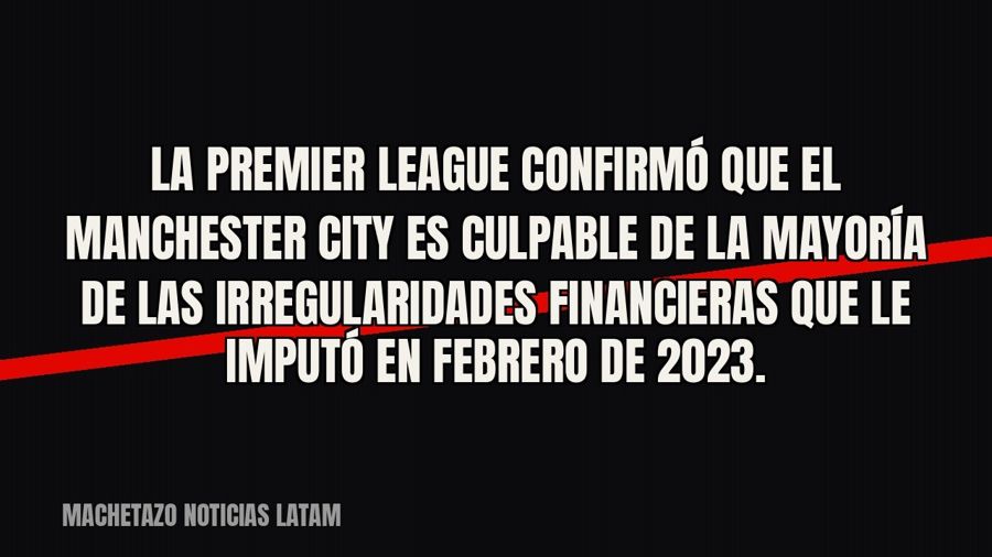 La Premier League confirmó que el Manchester City es culpable de la mayoría de las irregularidades…