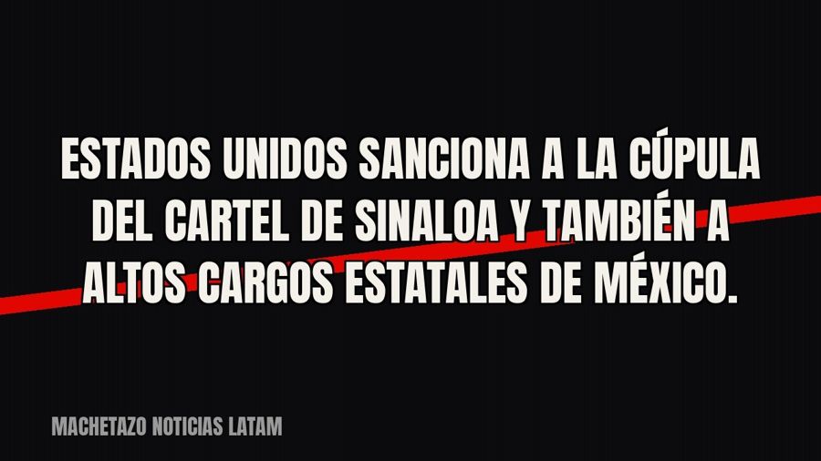 Estados Unidos sanciona a la cúpula del cartel de Sinaloa y también a altos cargos estatales de México.