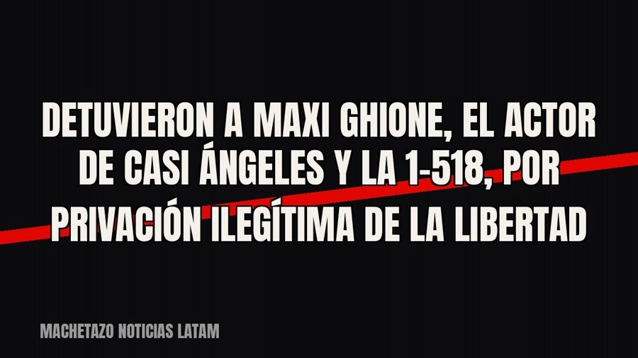 Detuvieron a Maxi Ghione, el actor de Casi Ángeles y La 1-5/18, por privación ilegítima de la libertad