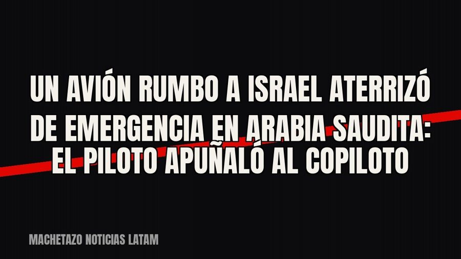 Un avión rumbo a Israel aterrizó de emergencia en Arabia Saudita: el piloto apuñaló al copiloto