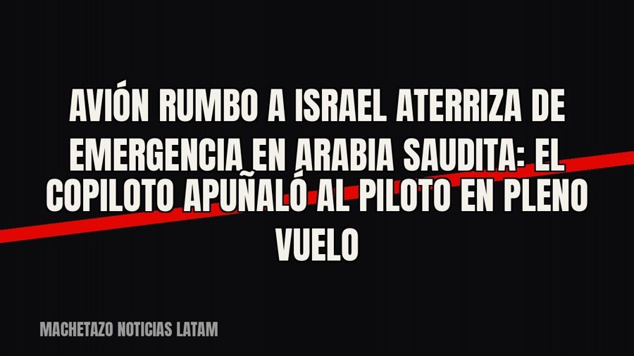 Avión rumbo a Israel aterriza de emergencia en Arabia Saudita: el copiloto apuñaló al piloto en pleno vuelo