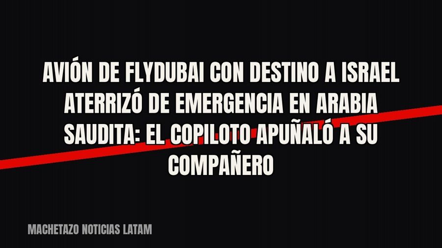 Avión de FlyDubai con destino a Israel aterrizó de emergencia en Arabia Saudita: el copiloto apuñaló a su…